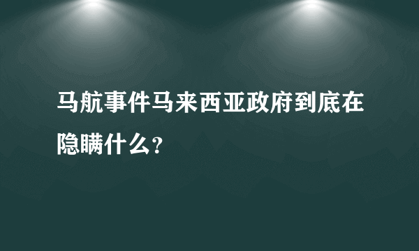 马航事件马来西亚政府到底在隐瞒什么？