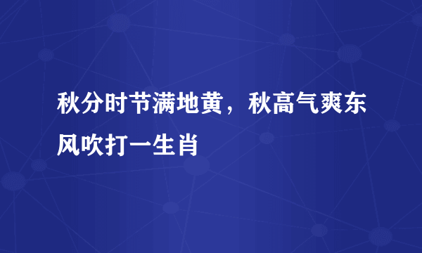 秋分时节满地黄，秋高气爽东风吹打一生肖