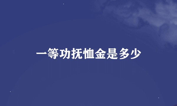 一等功抚恤金是多少