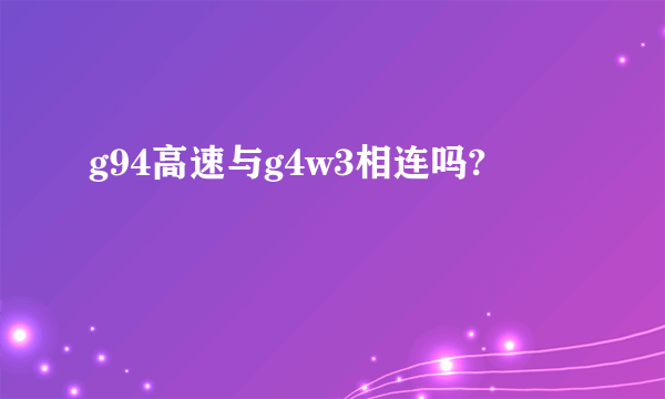 g94高速与g4w3相连吗?