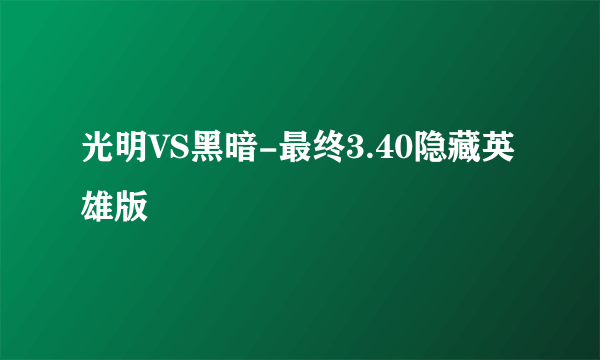 光明VS黑暗-最终3.40隐藏英雄版