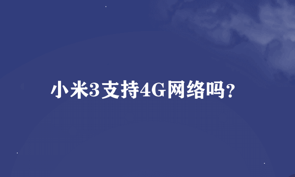 小米3支持4G网络吗？