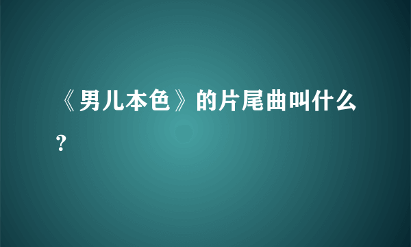 《男儿本色》的片尾曲叫什么？