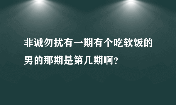 非诚勿扰有一期有个吃软饭的男的那期是第几期啊？