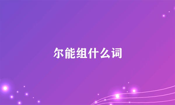 尔能组什么词