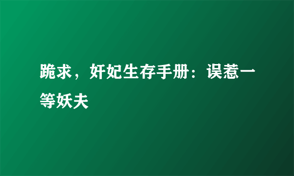 跪求，奸妃生存手册：误惹一等妖夫