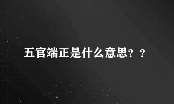 五官端正是什么意思？？