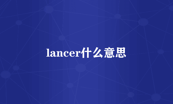 lancer什么意思