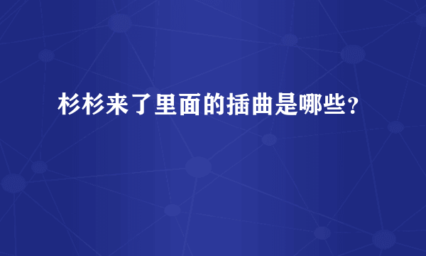 杉杉来了里面的插曲是哪些？