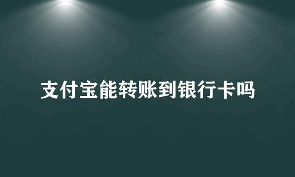 支付宝能转账到银行卡吗