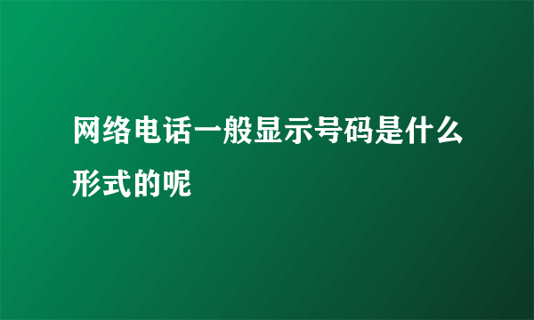 网络电话一般显示号码是什么形式的呢