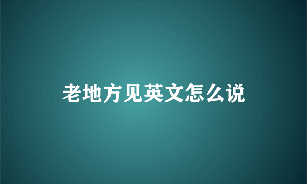 老地方见英文怎么说