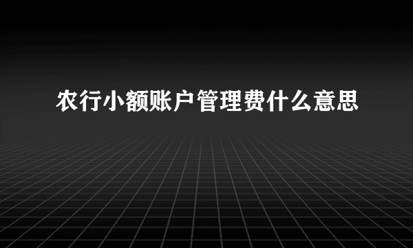 农行小额账户管理费什么意思