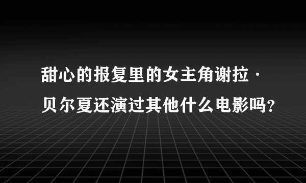 甜心的报复里的女主角谢拉·贝尔夏还演过其他什么电影吗？