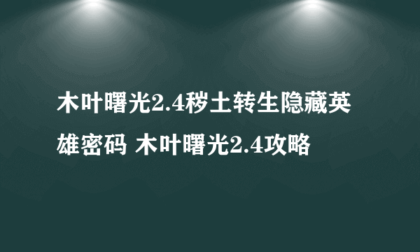 木叶曙光2.4秽土转生隐藏英雄密码 木叶曙光2.4攻略