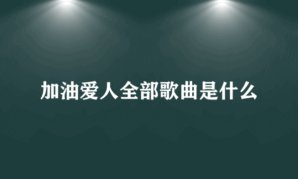 加油爱人全部歌曲是什么