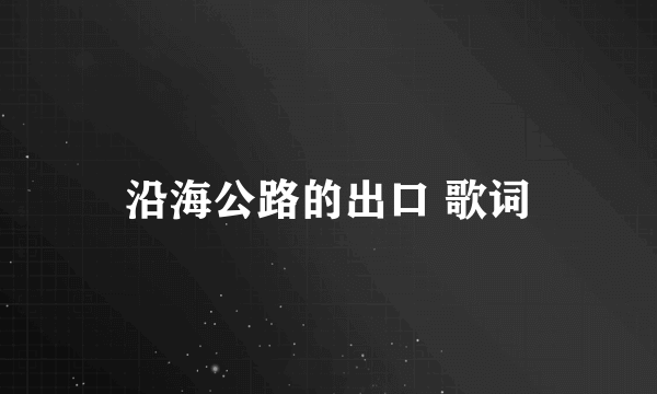 沿海公路的出口 歌词