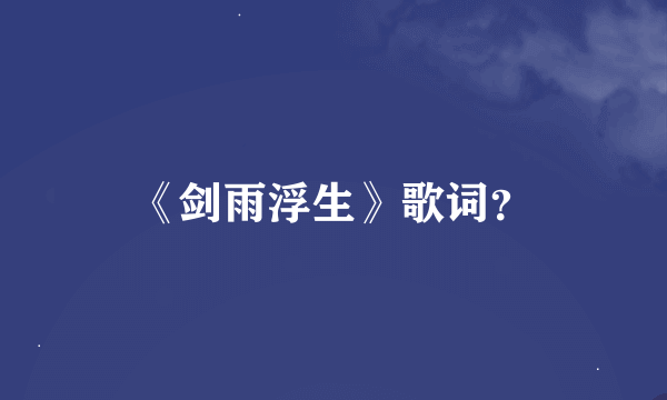 《剑雨浮生》歌词？