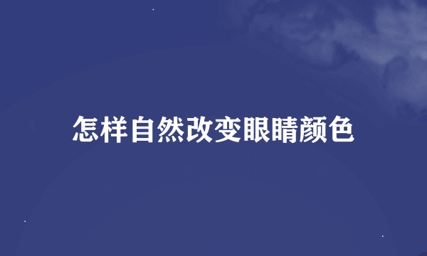 怎样自然改变眼睛颜色