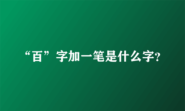 “百”字加一笔是什么字？