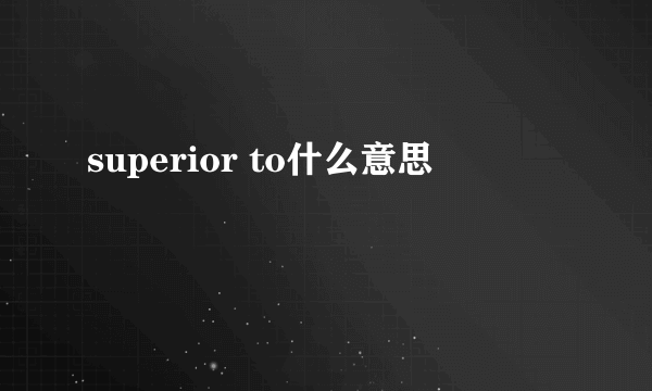 superior to什么意思