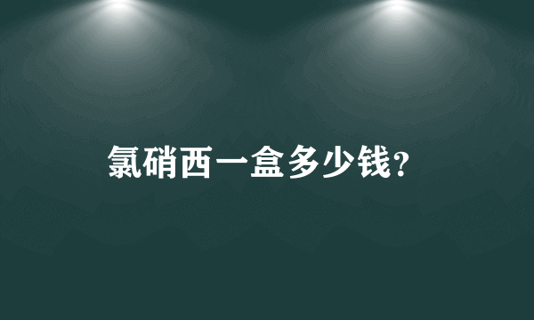 氯硝西一盒多少钱？