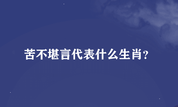 苦不堪言代表什么生肖？