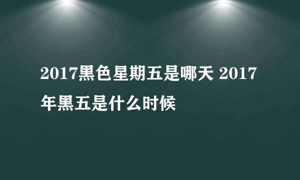 2017黑色星期五是哪天 2017年黑五是什么时候