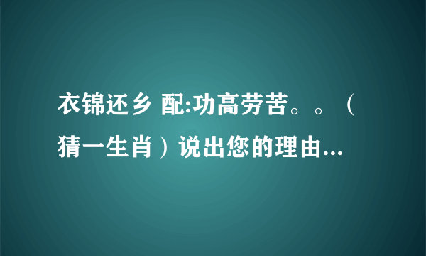 衣锦还乡 配:功高劳苦。。（猜一生肖）说出您的理由含义！谢谢