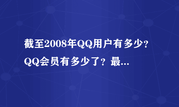 截至2008年QQ用户有多少？QQ会员有多少了？最好是官方数据