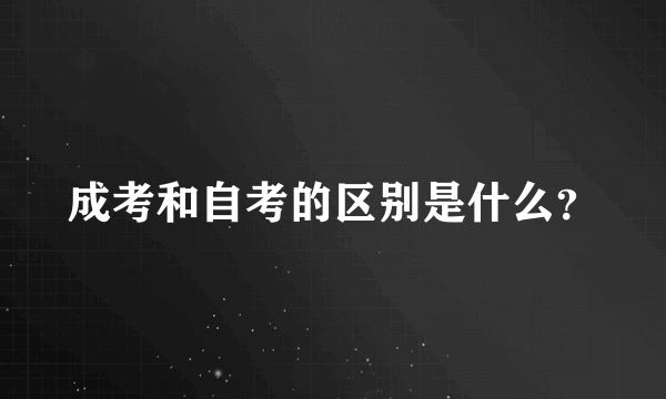 成考和自考的区别是什么？