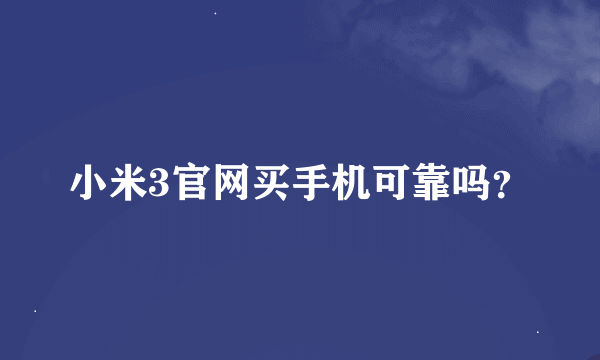 小米3官网买手机可靠吗？