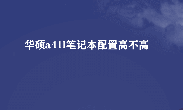 华硕a41l笔记本配置高不高