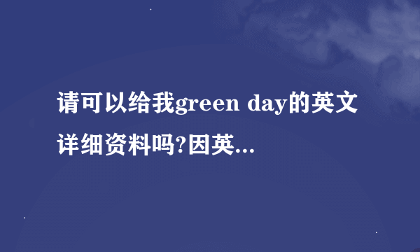 请可以给我green day的英文详细资料吗?因英语演讲要急用