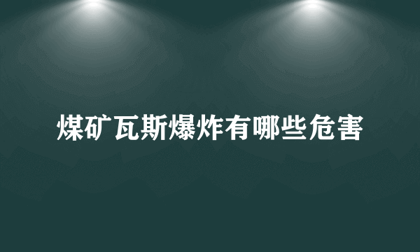 煤矿瓦斯爆炸有哪些危害