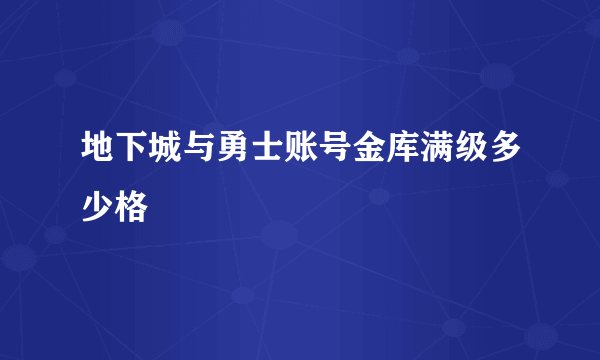 地下城与勇士账号金库满级多少格