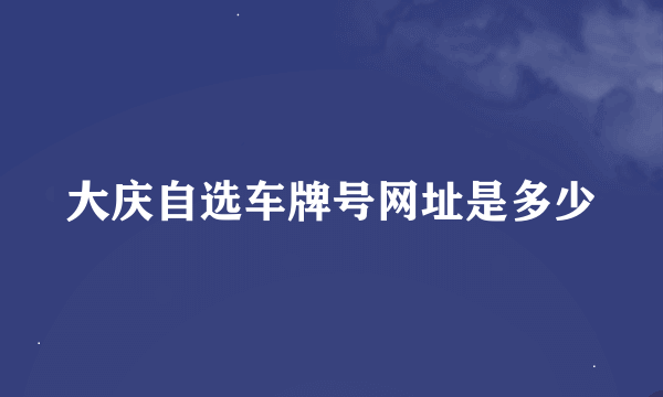 大庆自选车牌号网址是多少