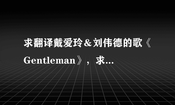 求翻译戴爱玲＆刘伟德的歌《Gentleman》，求把英文歌词翻译成中文歌词！！！！