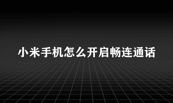 小米手机怎么开启畅连通话