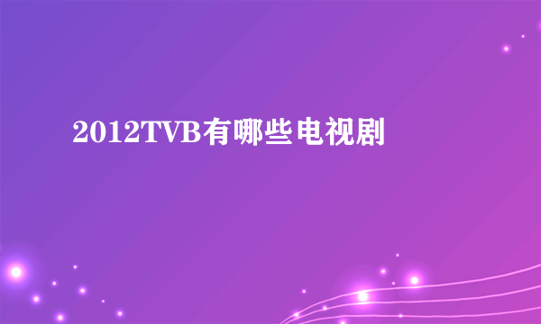 2012TVB有哪些电视剧