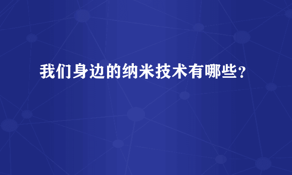 我们身边的纳米技术有哪些？