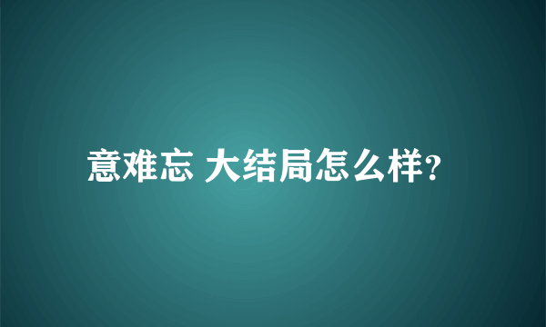 意难忘 大结局怎么样？