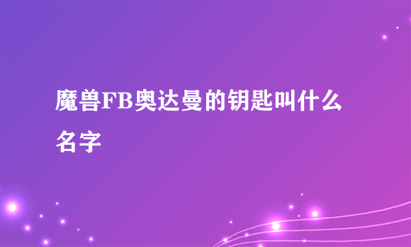 魔兽FB奥达曼的钥匙叫什么名字