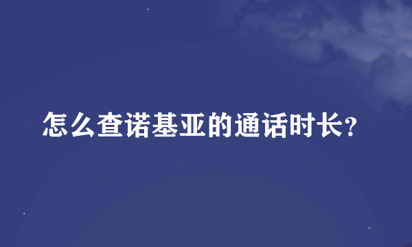 怎么查诺基亚的通话时长？