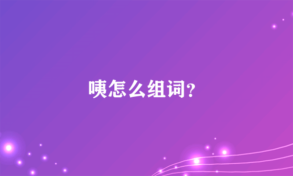 咦怎么组词？