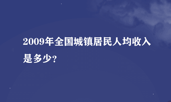 2009年全国城镇居民人均收入是多少？