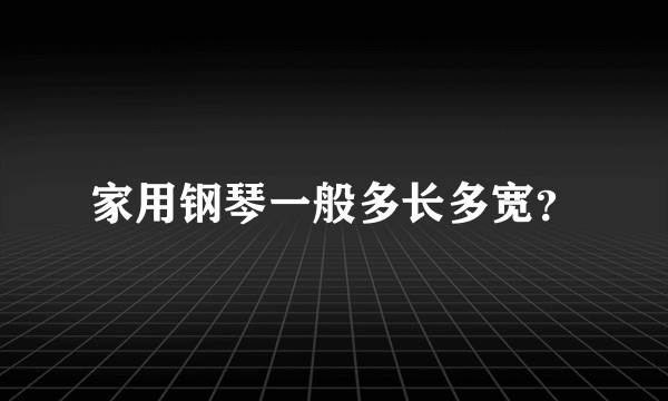 家用钢琴一般多长多宽？