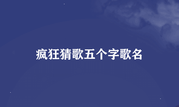 疯狂猜歌五个字歌名