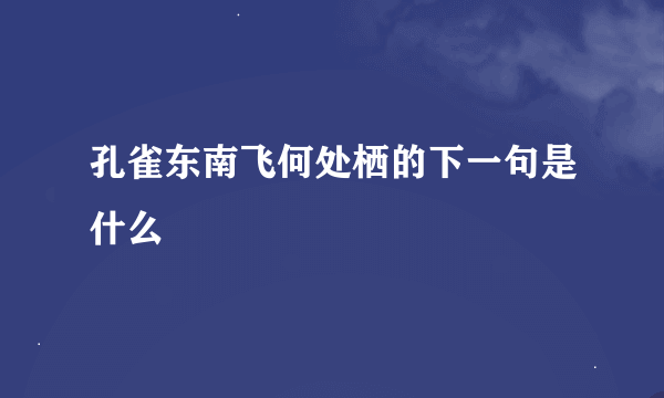 孔雀东南飞何处栖的下一句是什么