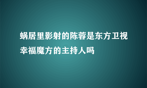 蜗居里影射的陈蓉是东方卫视幸福魔方的主持人吗